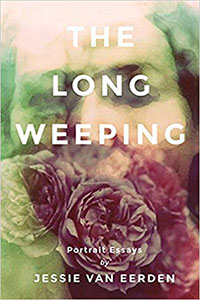 The Long Weeping: Portrait Essays (Orison Books, 2017)