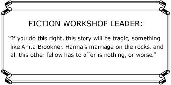 FICTION WORKSHOP LEADER: If you do this right, this story will be tragic, something